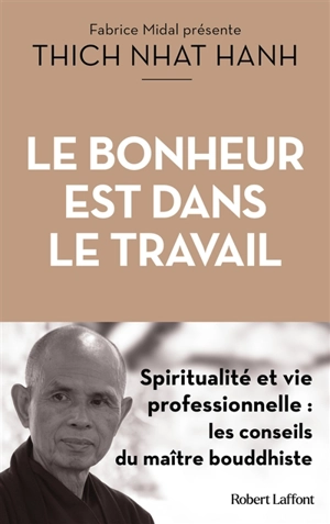 Le bonheur est dans le travail : spiritualité et vie professionnelle : les conseils du maître bouddhiste - Nhât Hanh