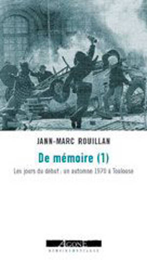 De mémoire. Vol. 1. Les jours du début : un automne 1970 à Toulouse - Jann-Marc Rouillan