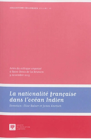 La nationalité française dans l'océan Indien : actes  du colloque organisé à Saint-Denis de La Réunion, 9 novembre 2015