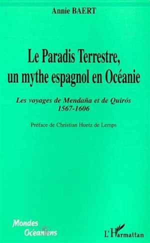 Le paradis terrestre, un mythe espagnol en Océanie : les voyages de Mendana et de Quiros, 1567-1606 - Annie Baert