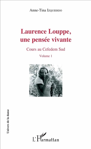 Laurence Louppe, une pensée vivante : cours au Cefedem Sud. Vol. 1 - Laurence Louppe