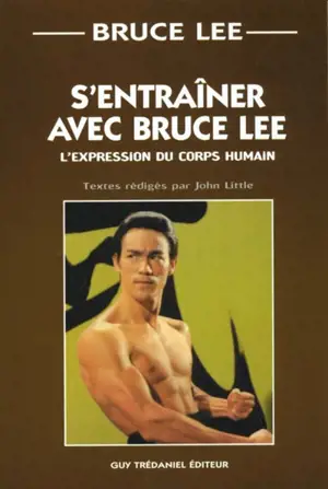 S'entraîner avec Bruce Lee : l'expression du corps humain - Bruce Lee