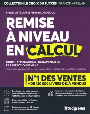 Remise à niveau en calcul et maths : cours, applications fondamentales et perfectionnement : remise à niveau collège et lycée, tous examens, tests et concours de l'enseignement supérieur - Franck Attelan