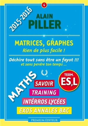 Maths terminale ES, L : savoir, training, interros lycées, exos annales bac. Vol. 4. Matrices, graphes : rien de plus facile ! - Alain Piller