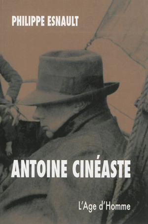 Antoine cinéaste. Philippe Esnault, historien du cinéma - Alain Carou