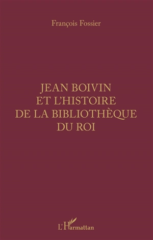 Jean Boivin et l'histoire de la Bibliothèque du roi - François Fossier