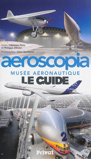 Aeroscopia : musée aéronautique : le guide - Fabienne Péris