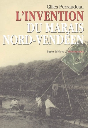 L'invention du marais nord-vendéen : genèse et évolution de ses diverses représentations depuis quinze siècles - Gilles Perraudeau