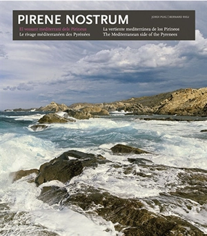 Pirene nostrum : el vessant mediterrani dels Pirineus = le rivage méditerranéen des Pyrénées = la vertiente mediterránea de los Pirineos = the Mediterranean side of the Pyrennes - Jordi Puig