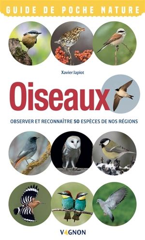 Oiseaux : observer et reconnaître 50 espèces de nos régions - Xavier Japiot