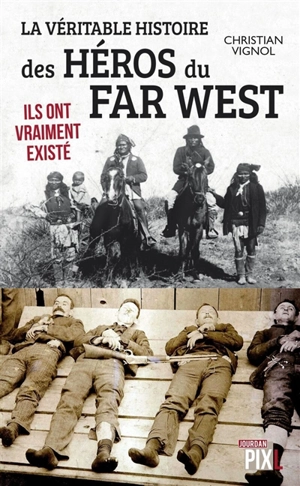 La véritable histoire des héros du Far West : ils ont vraiment existé - Christian Vignol