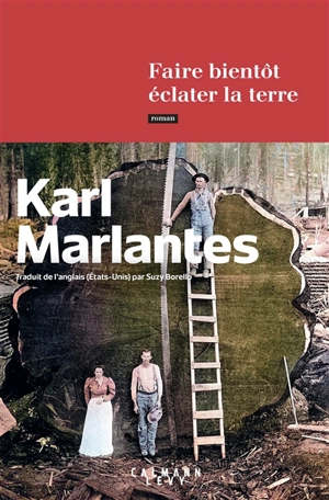 Faire bientôt éclater la terre - Karl Marlantes