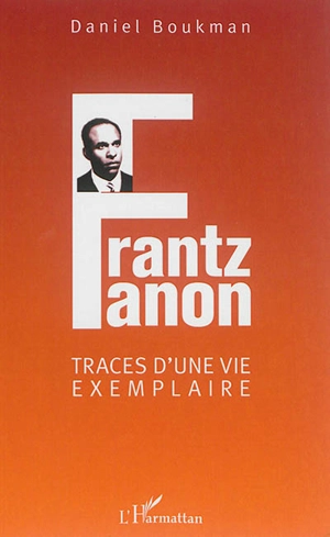 Frantz Fanon, traces d'une vie exemplaire - Daniel Boukman