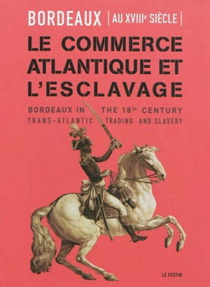Bordeaux au XVIIIe siècle : le commerce atlantique et l'esclavage. Bordeaux in the 18th century : trans-atlantic trading and slavery - Musée d'Aquitaine (Bordeaux)