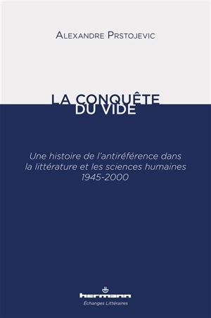 La conquête du vide : une histoire de l'antiréférence dans la littérature et les sciences humaines : 1945-2000 - Alexandre Prstojevic