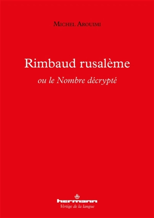 Rimbaud rusalème ou Le nombre décrypté - Michel Arouimi