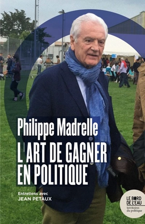 L'art de gagner en politique : entretiens avec Jean Petaux - Philippe Madrelle