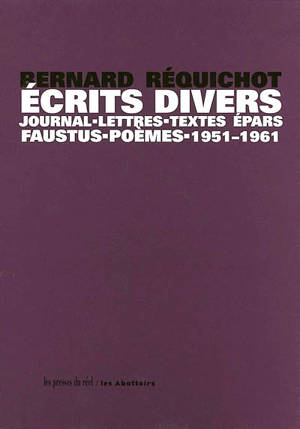 Ecrits divers : journal, lettres, textes épars, Faustus, poèmes, 1951-1961 - Bernard Réquichot