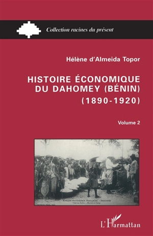 Histoire économique du Dahomey (Bénin) : 1890-1920. Vol. 2