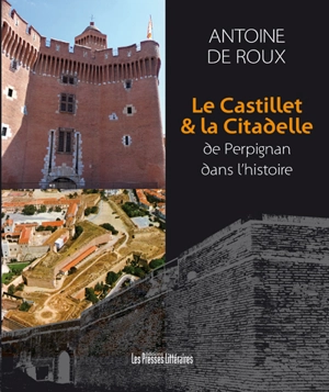 Le Castillet et la Citadelle de Perpignan dans l'histoire - Antoine de Roux