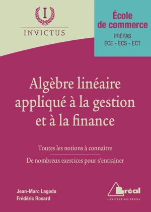 Algèbre linéaire appliqué à la gestion et à la finance : toutes les notions à connaître, de nombreux exercices pour s'entraîner : école de commerce, prépas ECE, ECS, ECT - Frédéric Rosard