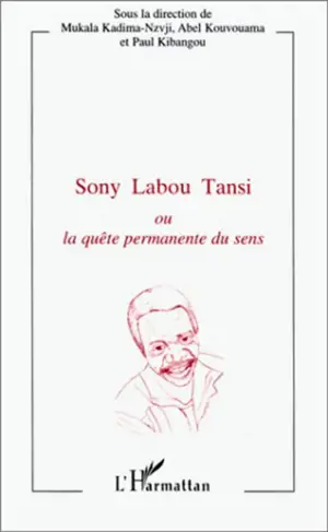 Sony Labou Tansi ou La quête permanente du sens : actes du colloque international tenu à Brazzaville, les 13, 14 et 15 juin 1996