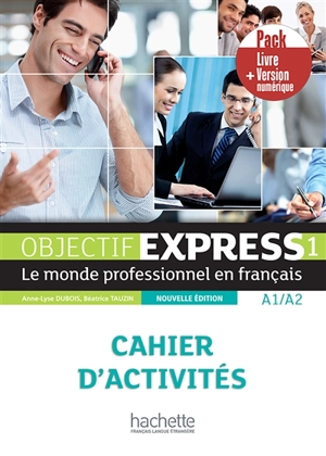 Objectif express 1, A1-A2 : le monde professionnel en français, cahier d'activités : pack livre + version numérique - Béatrice Tauzin