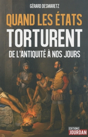 Quand les Etats torturent : de l'Antiquité à nos jours - Gérard Desmaretz