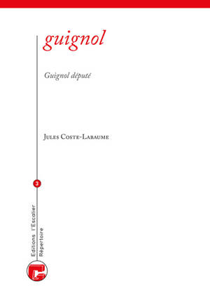 Répertoire écrit du théâtre de Guignol. Vol. 3. Guignol député - Jules Coste-Labaume