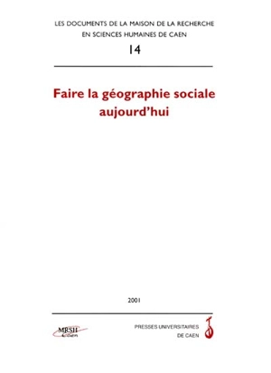 Faire la géographie sociale aujourd'hui - COLLOQUE DE GÉOGRAPHIE SOCIALE (1999 ; Caen)