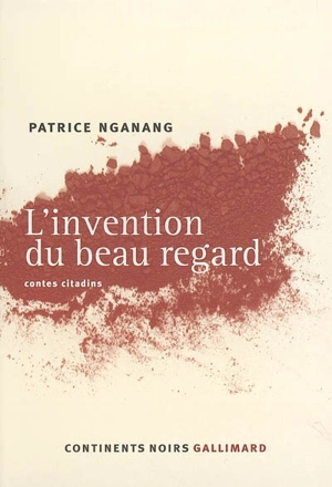 L'invention du beau regard : contes citadins - Patrice Nganang