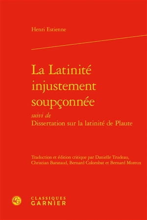 La latinité injustement soupçonnée. Dissertation sur la latinité de Plaute - Henri Estienne