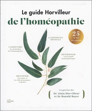 Le guide Horvilleur de l'homéopathie : comprendre les principes de l'homéopathie, déterminer votre profil homéopathique, identifier les maux et les 200 principaux remèdes - Alain Horvilleur