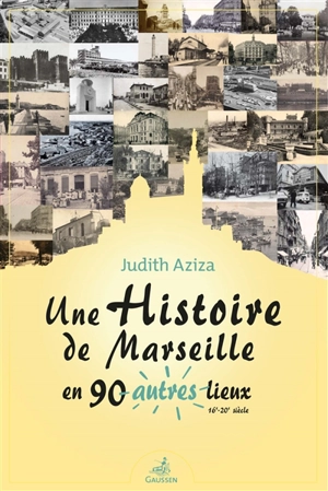 Une histoire de Marseille en 90 autres lieux : 16e-20e siècle - Judith Aziza