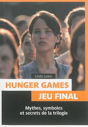 Hunger games : jeu final : mythes, symboles et secrets de la trilogie - Linda Lewis