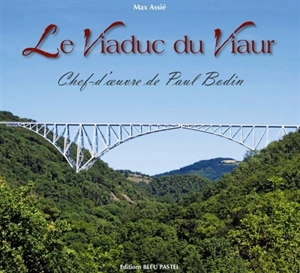 Le viaduc du Viaur : chef-d'oeuvre de Paul Bodin - Max Assié