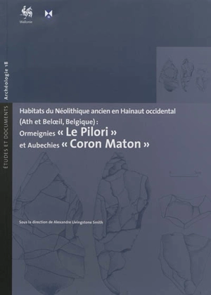 Habitats du néolithique ancien en Hainaut occidental (Ath et Beloeil, Belgique) : Ormeignies, Le Pilori et Aubechies, Coron Maton