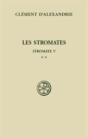 Les Stromates. Vol. 5-2. Stromate V : commentaire, bibliographie et index - Clément d'Alexandrie