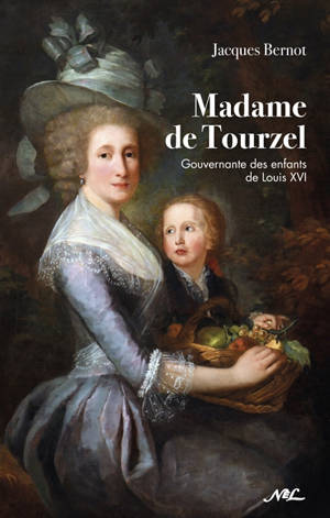 Madame de Tourzel : gouvernante des enfants de Louis XVI - Jacques Bernot