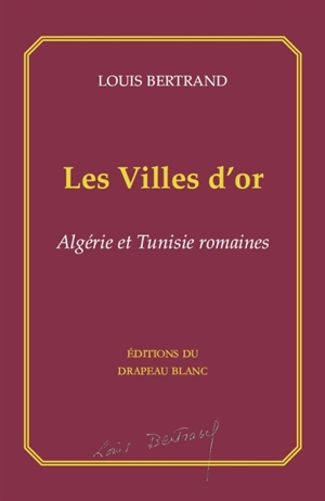 Les villes d'or : Algérie et Tunisie romaines - Louis Bertrand
