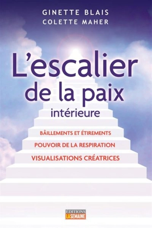 L'escalier de la paix intérieure : bâillements et étirements, pouvoir de la respiration, visualisations créatrices - Ginette Blais