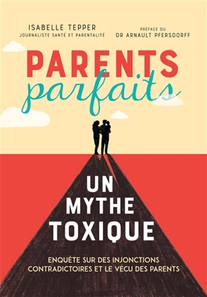 Parents parfaits, un mythe toxique : enquête sur des injonctions contradictoires et le vécu des parents - Isabelle Tepper