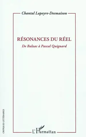 Résonances du réel : de Balzac à Pascal Quignard - Chantal Lapeyre