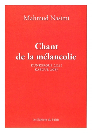 Chant de la mélancolie : Dunkerque 2021, Kaboul 2087 - Mahmud Nasimi