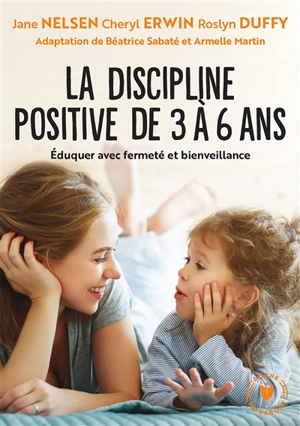 La discipline positive pour les enfants de 3 à 6 ans : éduquer avec fermeté et bienveillance - Jane Nelsen