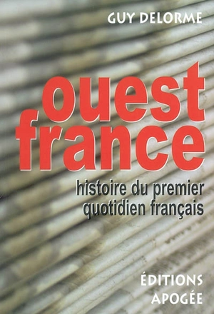 Ouest-France : histoire du premier quotidien français - Guy Delorme