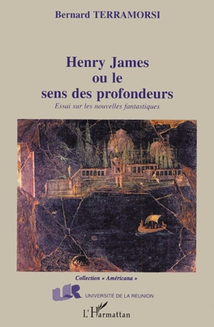 Henry James ou Le sens des profondeurs : essai sur les nouvelles fantastiques - Bernard Terramorsi