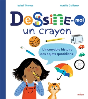 Dessine-moi un crayon : l'incroyable histoire des objets quotidiens ! - Isabel Thomas