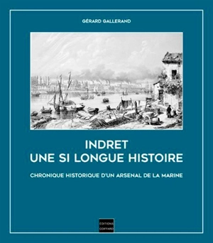 Indret, une si longue histoire : chronique historique d'un arsenal de la Marine - Gérard Gallerand