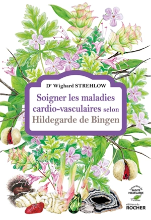 Soigner les maladies cardio-vasculaires selon Hildegarde de Bingen - Wighard Strehlow
